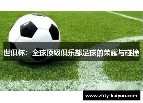 世俱杯：全球顶级俱乐部足球的荣耀与碰撞